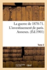 Image for La Guerre de 1870-71. l&#39;Investissement de Paris. Annexes. Tome 2