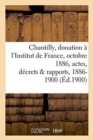 Image for Chantilly: Donation A l&#39;Institut de France, 25 Octobre 1886, Actes, Decrets Et Rapports, 1886-1900