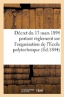 Image for Decret Du 13 Mars 1894 Portant Reglement Sur l&#39;Organisation de l&#39;Ecole Polytechnique : Extrait Du Journal Militaire, 1er Semestre 1894, No 5