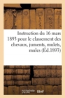 Image for Instruction Du 16 Mars 1893 Pour Classement Des Chevaux, Juments, Mulets, Mules Et Voitures Attel?es