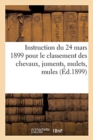 Image for Instruction Du 24 Mars 1899 Pour Le Classement Des Chevaux, Juments, Mulets, Mules Et Voitures