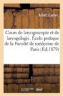 Image for Cours de laryngoscopie et de laryngologie. Ecole pratique de la Faculte de medecine de Paris