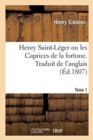 Image for Henry Saint-Leger Ou Les Caprices de la Fortune. Traduit de l&#39;Anglais
