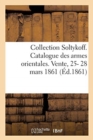 Image for Collection Soltykoff. Catalogue Des Armes Orientales. Vente, 25- 28 Mars 1861