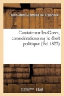 Image for Cantate Sur Les Grecs, Consid?rations Sur Le Droit Politique : Et Proposition d&#39;Une Croisade En Faveur Des Grecs