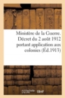 Image for Ministere de la Guerre. Decret Du 2 Aout 1912 : Portant Application Aux Colonies Du Reglement Du 7 Octobre 1909 Sur Le Service de Place