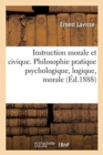 Image for Instruction morale et civique. Philosophie pratique psychologique, logique, morale