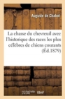 Image for La Chasse Du Chevreuil Avec l&#39;Historique Des Races Les Plus C?l?bres de Chiens Courants Existant