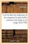 Image for L&#39;Art de Faire Les Indiennes Et de Composer Les Plus Belles Couleurs, Bon Teint, A CET Usage