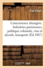 Image for La Concurrence ?trang?re. Industries Parisiennes, Politique Coloniale, Vins Et Alcools