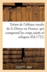 Image for Le Tr?sor de l&#39;Abbaye Royale de S.-Denys En France, Qui Comprend Les Corps Saints Et Autres Reliques