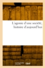 Image for L&#39;Agonie d&#39;Une Soci?t?, Histoire d&#39;Aujourd&#39;hui