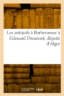 Image for Les Antijuifs ? Barberousse ? Edouard Drumont, D?put? d&#39;Alger