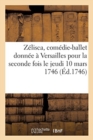 Image for Zelisca, Comedie-Ballet Donnee A Versailles Pour La Seconde Fois Le Jeudi 10 Mars 1746
