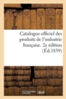 Image for Catalogue Officiel Des Produits de l&#39;Industrie Francaise Admis A l&#39;Exposition Publique
