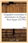Image for Geographie Economique Et Administrative de l&#39;Egypte. Basse Egypte. Tome I