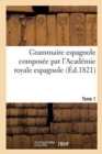Image for Grammaire Espagnole Composee Par l&#39;Academie Royale Espagnole. Tome 1