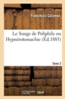Image for Le Songe de Poliphile Ou Hypn?rotomachie. Tome 2 : Litt?ralement Traduit Pour La Premi?re Fois, Avec Une Introduction Et Des Notes