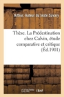 Image for These. La Predestination Chez Calvin, Etude Comparative Et Critique