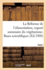 Image for La Reforme de l&#39;Alimentation, Expose Sommaire Du Vegetarisme. Tome I