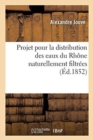Image for Projet Pour La Distribution Des Eaux Du Rhone Naturellement Filtrees : Et A l&#39;Aide de la Force Motrice Fournie Par Le Courant Du Fleuve