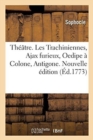 Image for Theatre. Les Trachiniennes, Ajax Furieux, Oedipe A Colone, Antigone : Pour Servir de Supplement Au Theatre Des Grecs. Nouvelle Edition