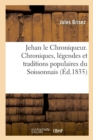 Image for Jehan Le Chroniqueur. Chroniques, Legendes Et Traditions Populaires Du Soissonnais