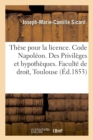 Image for Th?se Pour La Licence. Code Napol?on. Des Privil?ges Et Hypoth?ques. Droit Criminel. : de la Proc?dure Suivie Devant Les Tribunaux Correctionnels. Facult? de Droit de Toulouse