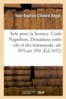 Image for Acte Pour La Licence. Code Napoleon. Des Donations Entre Vifs Et Des Testaments, Art. 893-Art. 930