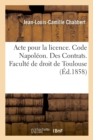 Image for Acte Pour La Licence. Code Napoleon. Des Contrats. Droit Commercial. Associations En Participation : Droit Administratif. Juridiction Administrative, Gracieuse Et Contentieuse Des Marches Publics