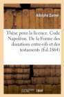 Image for These Pour La Licence. Code Napoleon. de la Forme Des Donations Entre-Vifs Et Des Testaments
