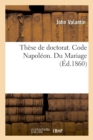 Image for These de Doctorat. Code Napoleon. Du Mariage. Procedure Civile. Des Demandes En Distraction d&#39;Objets : Saisis Mobilierement Ou Immobilierement. Droit Criminel. Des Mandats