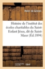 Image for Histoire de l&#39;Institut Des Ecoles Charitables Du Saint-Enfant Jesus, Dit de Saint-Maur : Suivie de la Vie de la Reverende Mere de Faudoas, Superieure Generale de 1837-1877, 1700-1877