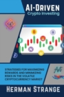 Image for AI-Driven Crypto Investing : Strategies for Maximizing Rewards and Minimizing Risks in the Volatile Cryptocurrency Market
