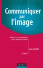 Image for COMMUNIQUER PAR L&#39;IMAGE - 2EME EDITION - VALORISER SA COMMUNICATION PAR LA DIMENSION VISUELLE [electronic resource]. 