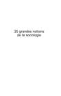 Image for 35 Grandes Notions De La Sociologie