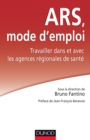 Image for ARS : Mode D&#39;emploi: Travailler Dans Et Avec Les Agences Regionales De Sante