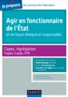 Image for Agir En Fonctionnaire De l&#39;Etat Et De Facon Ethique Et Responsable - Capes-Agreg-Capet...: Fiches Connaissances, Methodologie, Sujets Corriges