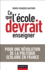 Image for Ce Que L&#39;ecole Devrait Enseigner: Pour Une Revolution De La Politique Scolaire En France