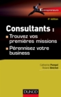 Image for Consultants : Trouvez Vos Premieres Missions - 4Ed: Perennisez Votre Business