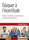 Image for Eduquer a L&#39;incertitude: Eleves, Enseignants : Comment Sortir Du Piege Du Dogmatisme ?