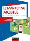 Image for Le Marketing Mobile: Comprendre, Influencer, Distribuer, Monetiser
