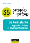 Image for 35 Grandes Notions De Perinatalite: Approche Clinique Et Psychopathologique