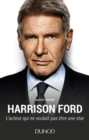 Image for Harrison Ford: L&#39;acteur Qui Ne Voulait Pas Etre Une Star