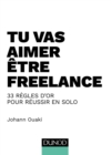 Image for Tu Vas Aimer Etre Freelance: 33 Regles D&#39;or Pour Reussir En Solo