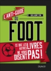 Image for L&#39;anti-Guide Du Foot: Ce Que Les Autres Livres Ne Vous Disent Pas !