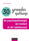Image for 30 Grandes Notions De Psychopathologie De L&#39;enfant Et De L&#39;adolescent