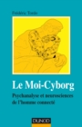 Image for Le Moi-Cyborg: Psychanalyse Et Neurosciences De L&#39;homme Connecte