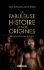 Image for La Fabuleuse Histoire De Nos Origines: De Toumai a L&#39;invention De L&#39;ecriture