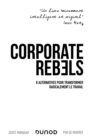 Image for Corporate Rebels: 8 Alternatives Pour Transformer Radicalement Le Travail